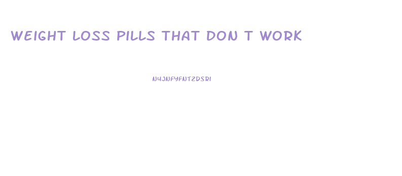 Weight Loss Pills That Don T Work