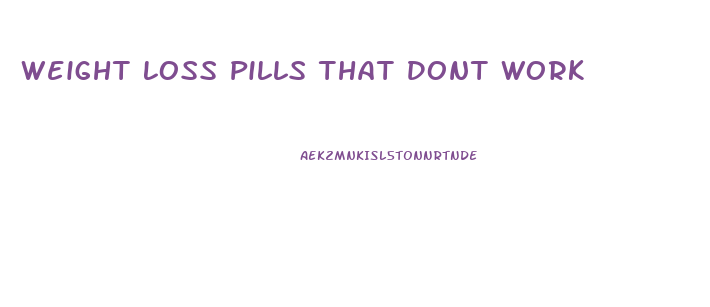 Weight Loss Pills That Dont Work