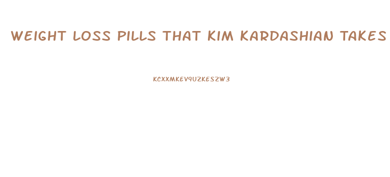 Weight Loss Pills That Kim Kardashian Takes