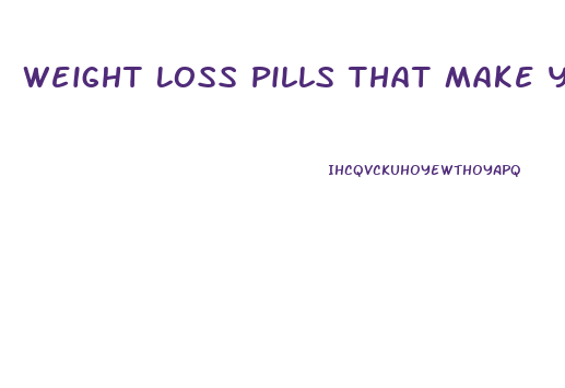 Weight Loss Pills That Make You Lose Weight Fast