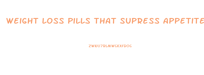 Weight Loss Pills That Supress Appetite