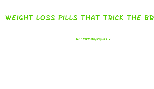 Weight Loss Pills That Trick The Brain Thinking Your Full