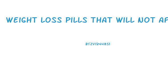 Weight Loss Pills That Will Not Affect Blood Pressure