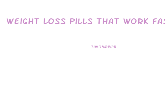 Weight Loss Pills That Work Fast And Cheap