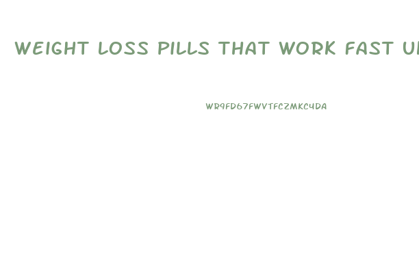 Weight Loss Pills That Work Fast Uk