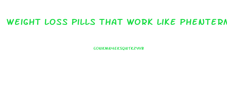 Weight Loss Pills That Work Like Phentermine