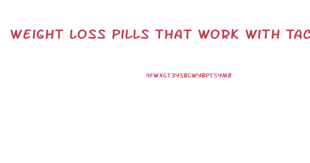 Weight Loss Pills That Work With Tacrolimus