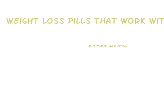 Weight Loss Pills That Work Without Diet And Exercise