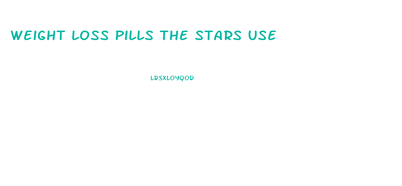 Weight Loss Pills The Stars Use