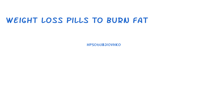 Weight Loss Pills To Burn Fat