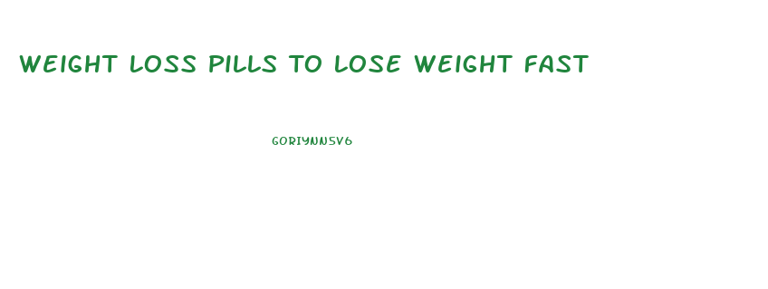 Weight Loss Pills To Lose Weight Fast