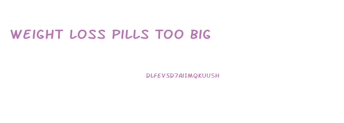 Weight Loss Pills Too Big