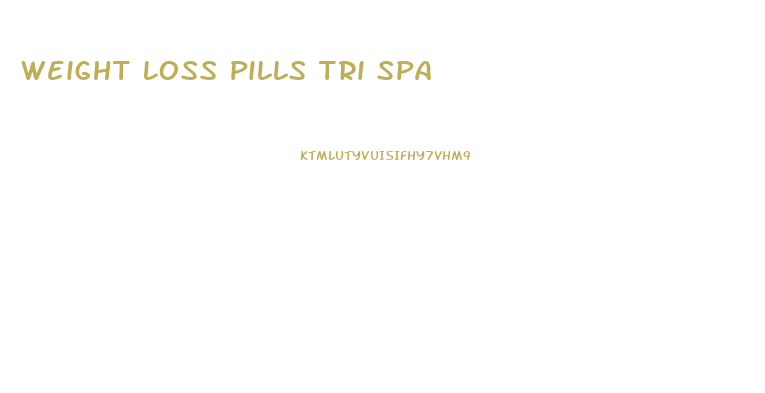 Weight Loss Pills Tri Spa