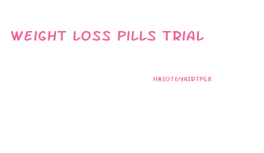 Weight Loss Pills Trial