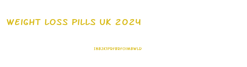 Weight Loss Pills Uk 2024