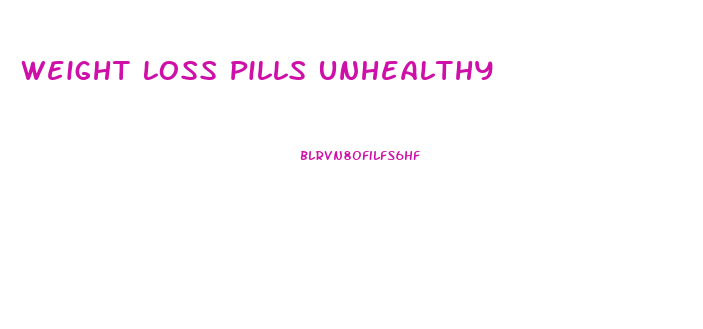 Weight Loss Pills Unhealthy