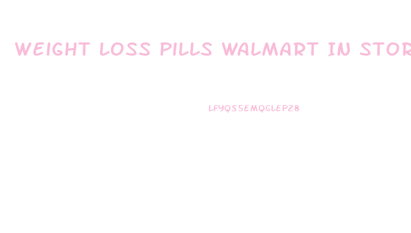 Weight Loss Pills Walmart In Store