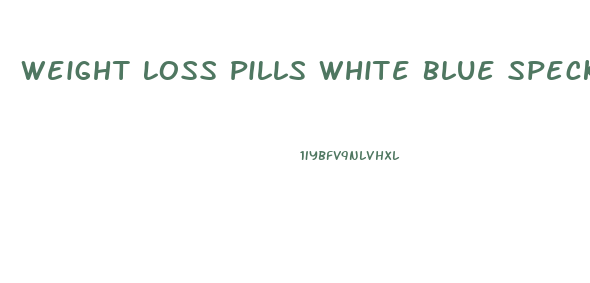 Weight Loss Pills White Blue Specks