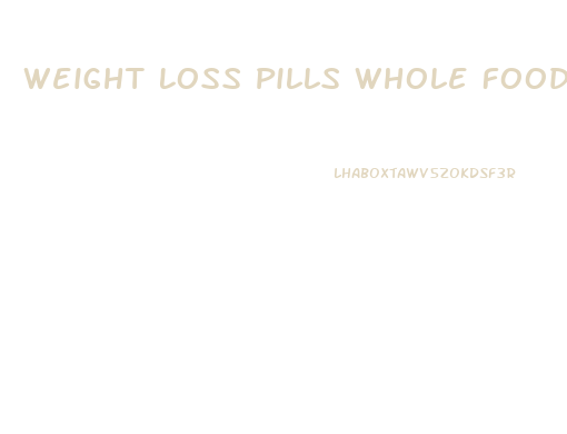 Weight Loss Pills Whole Foods