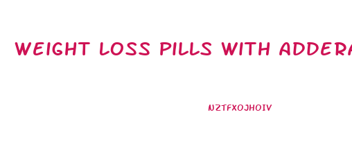 Weight Loss Pills With Adderall