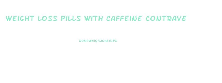 Weight Loss Pills With Caffeine Contrave