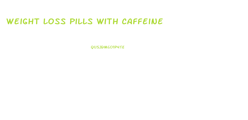 Weight Loss Pills With Caffeine