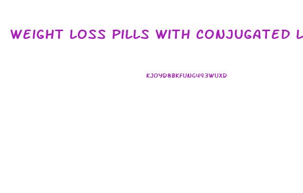 Weight Loss Pills With Conjugated Linoleic Acid