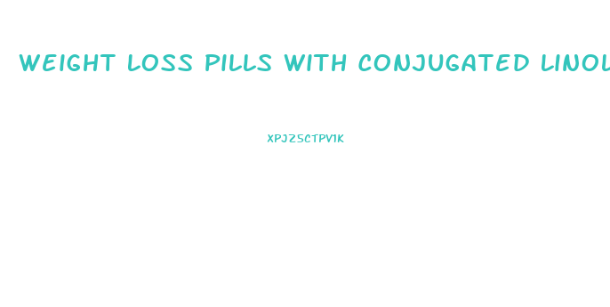Weight Loss Pills With Conjugated Linoleic Acid