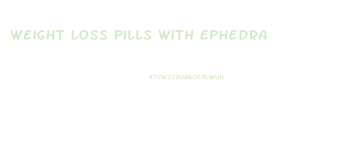 Weight Loss Pills With Ephedra