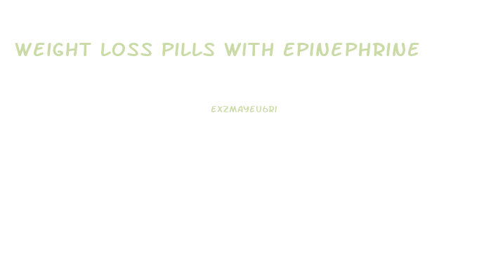 Weight Loss Pills With Epinephrine