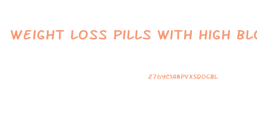 Weight Loss Pills With High Blood Pressure