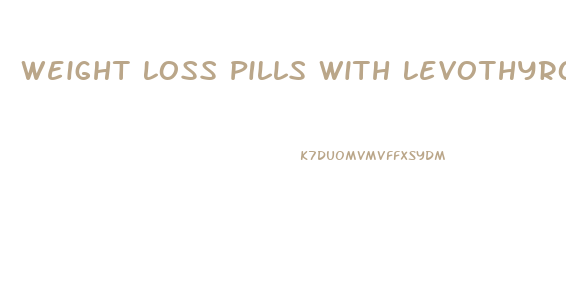 Weight Loss Pills With Levothyroxine