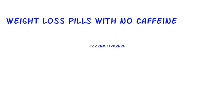 Weight Loss Pills With No Caffeine