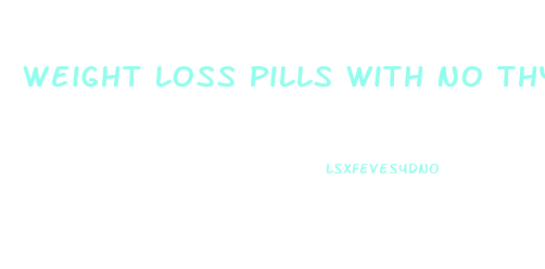 Weight Loss Pills With No Thyroid