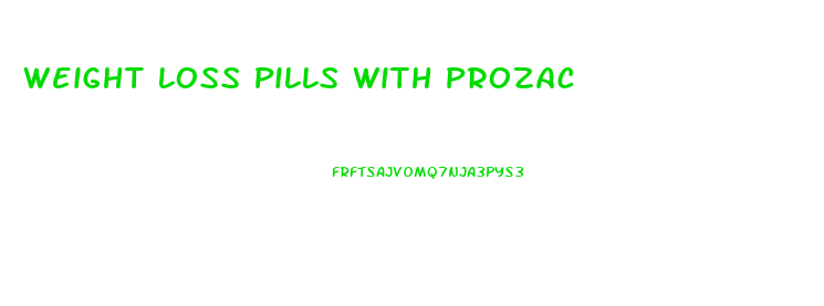 Weight Loss Pills With Prozac