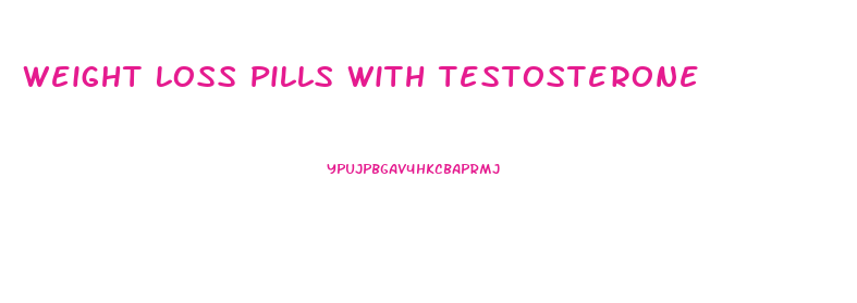Weight Loss Pills With Testosterone