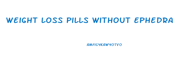 Weight Loss Pills Without Ephedra