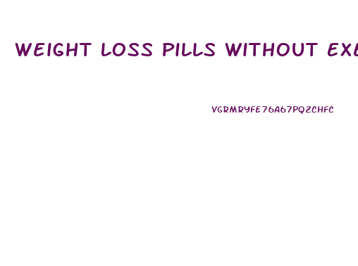 Weight Loss Pills Without Exercise And Diet
