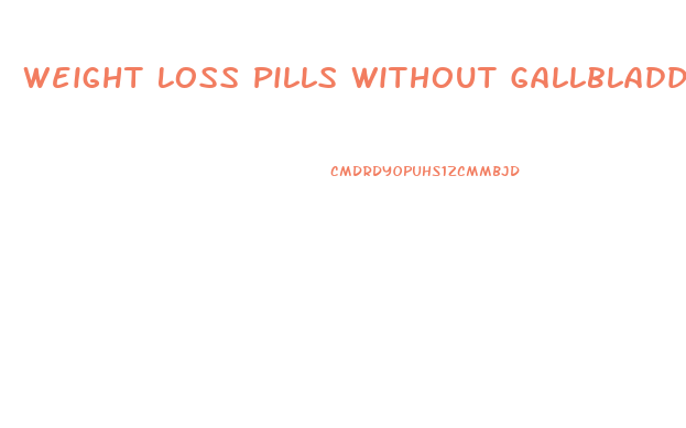 Weight Loss Pills Without Gallbladder