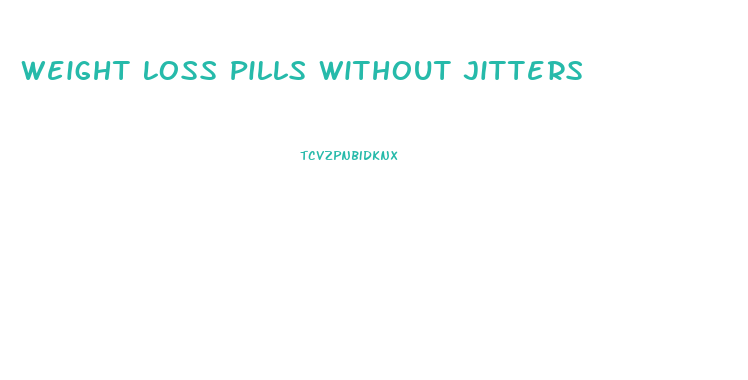 Weight Loss Pills Without Jitters