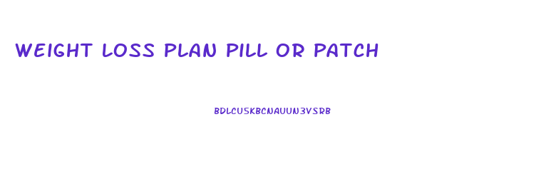 Weight Loss Plan Pill Or Patch