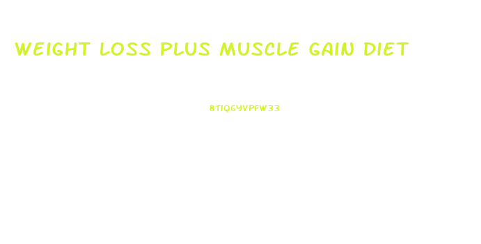 Weight Loss Plus Muscle Gain Diet