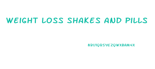 Weight Loss Shakes And Pills