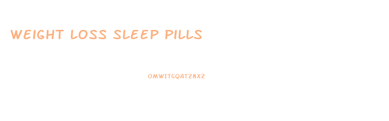 Weight Loss Sleep Pills