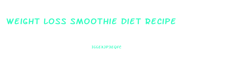 Weight Loss Smoothie Diet Recipe