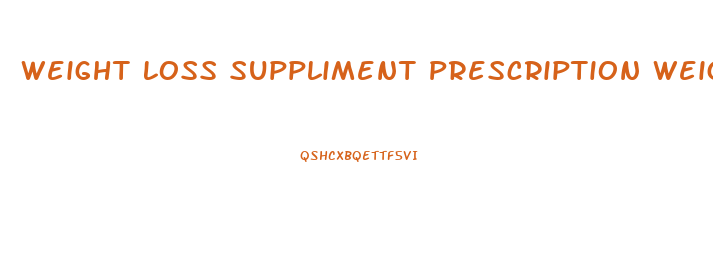 Weight Loss Suppliment Prescription Weight Loss Pills