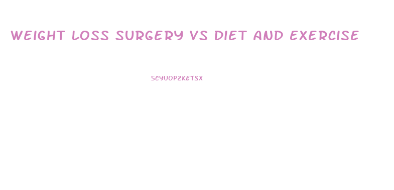 Weight Loss Surgery Vs Diet And Exercise