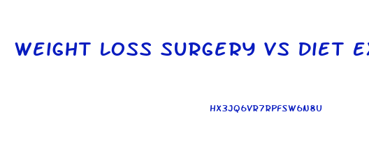 Weight Loss Surgery Vs Diet Exercise