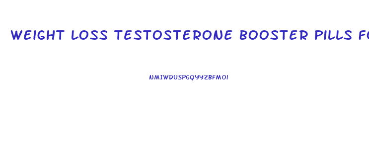 Weight Loss Testosterone Booster Pills For Men