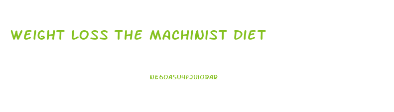 Weight Loss The Machinist Diet